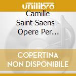 Camille Saint-Saens - Opere Per Violino E Pianoforte (integrale), Vol.2 cd musicale di Camille Saint-sa-ns