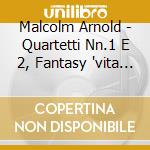 Malcolm Arnold - Quartetti Nn.1 E 2, Fantasy 'vita Abundans'