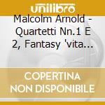 Malcolm Arnold - Quartetti Nn.1 E 2, Fantasy 'vita Abundans' cd