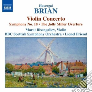 Havergal Brian - Concerto Per Violino, Symphony No.18, The Jolly Miller (comedy Overture) cd musicale di Havergal Brian