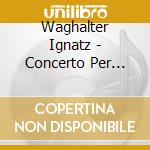 Waghalter Ignatz - Concerto Per Violino E Orchestra Op.15, Rapsodia Op.9 cd musicale di Ignatz Waghalter