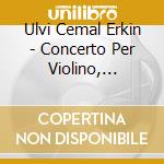Ulvi Cemal Erkin - Concerto Per Violino, Symphony No.2, Kocecke