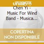 Chen Yi - Music For Wind Band - Musica Per Orchestra Di Fiati- Mckoin Sarah Dir cd musicale di Chen Yi
