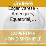 Edgar Varese - Ameriques, Equatorial, Nocturnal, Ionisation, Tuning Up, Iperprism, Density 21.5 cd