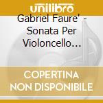 Gabriel Faure' - Sonata Per Violoncello N.1, N.2, Elegie Op.25, Romance Op.69, Siciliana Op.78 cd musicale di FAURE'GABRIEL