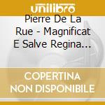 Pierre De La Rue - Magnificat E Salve Regina (integrale)(2 Cd) cd musicale di DE LA RUE PIERRE