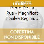 Pierre De La Rue - Magnificat E Salve Regina (integrale)(2 Cd) cd
