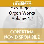 Max Reger - Organ Works Volume 13 cd