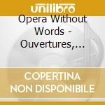 Opera Without Words - Ouvertures, Preludi E Interludi Operistici Celebri (2 Cd) cd musicale di Opera Without Words
