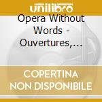 Opera Without Words - Ouvertures, Preludi E Interludi Operistici Celebri (2 Cd) cd