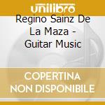 Regino Sainz De La Maza - Guitar Music cd musicale di Regino Sainz De La Maza