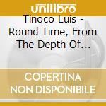Tinoco Luis - Round Time, From The Depth Of Distance, Search Songs cd musicale di Tinoco Luis