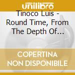 Tinoco Luis - Round Time, From The Depth Of Distance, Search Songs cd