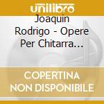 Joaquin Rodrigo - Opere Per Chitarra (integrale) , Vol.2 cd musicale di J. Rodrigo