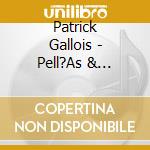 Patrick Gallois - Pell?As & M?Lisande cd