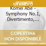 Komei Abe - Symphony No.1, Divertimento, Sinfonietta cd musicale di Komei Abe