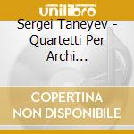Sergei Taneyev - Quartetti Per Archi (integrale) , Vol.3 cd musicale di Taneyev Sergey Ivanovich