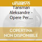 Tansman Aleksandre - Opere Per Pianoforte cd musicale di Tansman Aleksandre