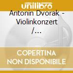 Antonin Dvorak - Violinkonzert / Klavierkonzert cd musicale