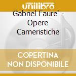 Gabriel Faure' - Opere Cameristiche cd