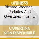 Richard Wagner - Preludes And Overtures From Lohengrin, Parsifal, Die Walkure, Rienzi, Die Meistersinger Von Nurnberg cd