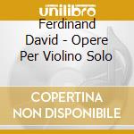 Ferdinand David - Opere Per Violino Solo cd