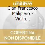 Gian Francesco Malipiero - Violin Concertos Nos.1 And 2 cd musicale