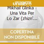Mikhail Glinka - Una Vita Per Lo Zar (zhizn' Za Tsarya) (3 Cd) cd