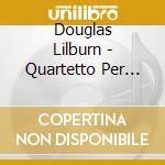 Douglas Lilburn - Quartetto Per Archi In Mi Minore, Trio Per Archi, 2 Duo Per 2 Violini - New Zealand String Quartet cd musicale di Douglas Lilburn