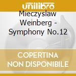 Mieczyslaw Weinberg - Symphony No.12 cd musicale di Weinberg  Mieczyslaw