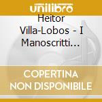 Heitor Villa-Lobos - I Manoscritti Per Chitarra: Capolavori E Opere Perdute, Vol.1 cd musicale di Villa