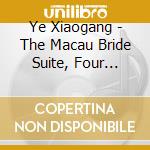 Ye Xiaogang - The Macau Bride Suite, Four Poems Of Lingnan cd