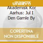 Akademisk Kor Aarhus: Jul I Den Gamle By cd