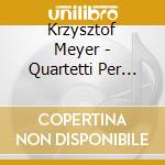 Krzysztof Meyer - Quartetti Per Archi (integrale) , Vol.4 cd musicale di Krzysztof Meyer