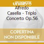 Alfredo Casella - Triplo Concerto Op.56 cd musicale di Alfredo Casella