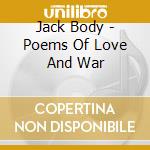 Jack Body - Poems Of Love And War cd musicale di Jack Body