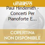 Paul Hindemith - Concerti Per Pianoforte E Orchestra (integrale)(2 Cd) cd musicale di Paul Hindemith