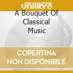 A Bouquet Of Classical Music cd musicale di Naxos
