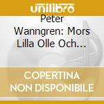 Peter Wanngren: Mors Lilla Olle Och Andra Sang cd