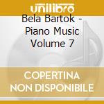 Bela Bartok - Piano Music Volume 7 cd musicale di Bartok Bela