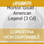 Morton Gould - American Legend (3 Cd) cd musicale di Morton Gould