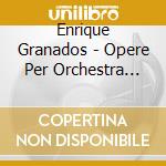 Enrique Granados - Opere Per Orchestra (Integrale), Vol.3: Liliana (Poema Lirico, Arr. Casals) cd musicale di Granados Enrique