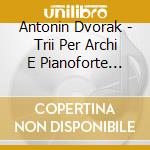 Antonin Dvorak - Trii Per Archi E Pianoforte (integrale), Vol.1 cd musicale di Dvorak Antonin