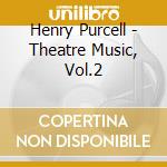 Henry Purcell - Theatre Music, Vol.2 cd