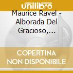 Maurice Ravel - Alborada Del Gracioso, Valses Nobles Et Sentimentales cd