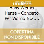 Hans Werner Henze - Concerto Per Violino N.2, Il Vitalino Raddoppiato cd