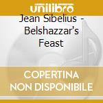 Jean Sibelius - Belshazzar's Feast cd musicale di Jean Sibelius