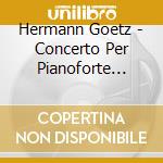 Hermann Goetz - Concerto Per Pianoforte N.1, N.2 Op.18 Spring Overture Op.15 cd musicale di Hermann Goetz