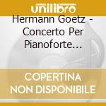 Hermann Goetz - Concerto Per Pianoforte N.1, N.2 Op.18 Spring Overture Op.15