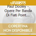 Paul Dooley - Opere Per Banda Di Fiati Point Blank - Belongia Daniel A. cd